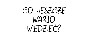 CO JESZCZE WARTO WIEDZIEĆ